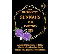 Daily Prophetic Sunnahs For Everyday Life: A compilation of easy-to-follow Islamic values based on Sahih hadiths with pointwise presentation
