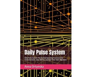 Daily Pulsse System: Daily Pulse System: The Startup Operating Framework for Faster Decisions, Clear Metrics, and Real-Time Team Alignment