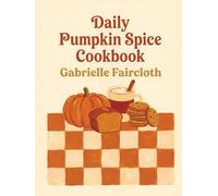 Daily Pumpkin Spice Cookbook: 192 Pumpkin Spice Recipes to Savor Every Bite