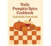 Daily Pumpkin Spice Cookbook: 192 Pumpkin Spice Recipes to Savor Every Bite