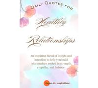 Daily Quotes for Healthy Relationships: An inspiring blend of insight and intention to help you build relationships rooted in strength, empathy, laughter and balance