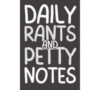 Daily Rants and Petty Notes: Funny Sarcastic Notebook | Humor Journal for Work, Home & Everyday Frustrations | 6x9 Lined