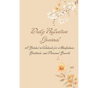 Daily Reflection Journal A Guided Notebook for Mindfulness, Gratitude, and Personal Growth: Track Your Thoughts, Emotions, and Growth in Just 10 Minutes a Day