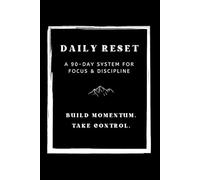 Daily Reset: A 90-Day System for Focus & Discipline - Build Momentum. Take Control.: Designed to help you eliminate distractions and take consistent action toward your goals.