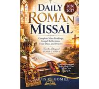 Daily Roman Missal Catholic 2026/2027: Complete Mass Readings, Gospel Reflections, Feast Days, and Prayers For the Liturgical Years C and A