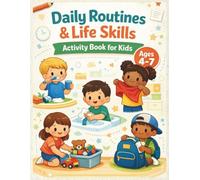 Daily Routines & Life Skills Activity Book for Kids Ages 4-7: Fun Hands-On Activities to Build Independence, Responsibility, and Everyday Habits at Home or School