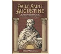 Daily Saint Augustine: 366 Days of Deep Spiritual Reflection and Timeless Christian Wisdom from Confessions and Other Essential Books by St. Augustine