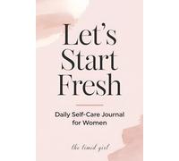 Daily Self Care Journal for Women: Start Fresh, Set Goals, Plan Your Day, Explore Feelings, Embrace Gratitude, Compassion and Forgiveness