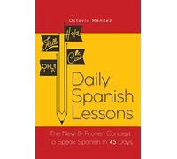 Daily Spanish Lessons: The New And Proven Concept To Speak Spanish In 45 Days