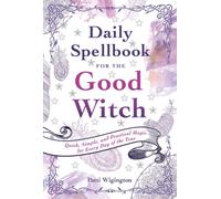 Daily Spellbook for the Good Witch : Quick, Simple, and Practical Magic for Every Day of the Year
