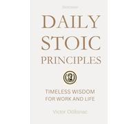 Daily Stoic Principles: Timeless Wisdom for Work and Life