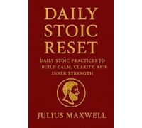 Daily Stoic Reset: Daly Stoic Practices to Build Calm, Clarity, and Inner Strength
