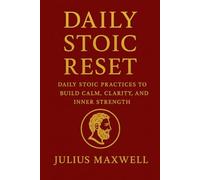 Daily Stoic Reset: Daly Stoic Practices to Build Calm, Clarity, and Inner Strength