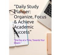 “Daily Study Planner: Organize, Focus & Achieve Academic Success”: “One Day at a Time, Towards Your Dream.”
