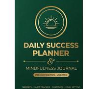 Daily Success Planner Mindfulness Journal: 365 Days of Intentional Goal Setting, Gratitude, Habit Tracking & Morning Routine for Focused Productivity