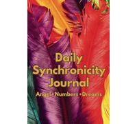 Daily Synchronicities: Angel Numbers Dreams, 6x9 Journal, 140 Pages, Deep Colorful Feathers, Awakening Souls, Soft Matte Cover with Inner-Page Inspirational Quote