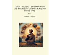 Daily Thoughts: selected from the writings of Charles Kingsley by his wife (Classic Books)
