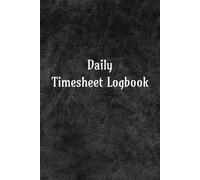 Daily Timesheet Logbook: Daily Time Sheet Log Book | Employee Time Log | Timesheet | Work Time Record Book | Work Hours Log Book | 6" x 9" 100 Pages