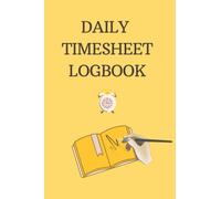 DAILY TIMESHEET LOGBOOK: Work Time Record Book for 9 to 5 job, 9 to 5 job work hours record book, tutor work hours logbook, Daily Work Pay Tracking Sheets