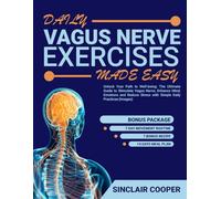 Daily Vagus Nerve Exercises: Unlock Your Path to Well-being: The Ultimate Guide to Stimulate Vagus Nerve, Enhance Mind, Emotions and Reduce Stress with Simple Daily Practices (Images)
