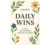 Daily Wins: 2026 Motivational Monthly Planner : January: Celebrate small victories, stay inspired, and plan your best year - one day at a time