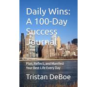 Daily Wins: A 100-Day Success Journal: Plan, Reflect, and Manifest Your Best Life Every Day