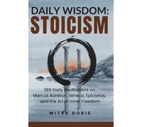 Daily Wisdom: Stoicism: 365 Daily Meditations on Marcus Aurelius, Seneca, Epictetus, and the Art of Inner Freedom (Daily Wisdom Books)