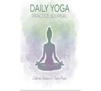 Daily Yoga Practice Journal: A Guided Wellness Logbook for Mindfulness, Poses, Gratitude, Sleep & Hydration