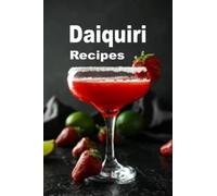Daiquiri Recipes: Strawberry, Banana, Hemingway and Many Other Frozen Daiquiri Cocktail Drinks: 5 (Cocktail Mixed Drink Book)