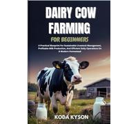 DAIRY COW FARMING FOR BEGINNERS: A Practical Blueprint For Sustainable Livestock Management, Profitable Milk Production, And Efficient Daily Operations On A Modern Homestead