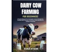 DAIRY COW FARMING FOR BEGINNERS: A Practical Blueprint For Sustainable Livestock Management, Profitable Milk Production, And Efficient Daily Operations On A Modern Homestead
