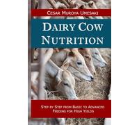 DAIRY COW NUTRITION: STEP BY STEP FROM BASIC TO ADVANCED FEEDING FOR HIGH YIELDS