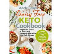 Dairy Free Keto Cookbook: Beginner's Guide to Non-Dairy Ketogenic Diet with Low-Carb Recipes & 2-Week Dairy-Free Keto Meal Plan to Speed Up Your Weight Loss