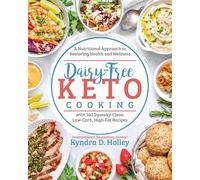 Dairy Free Keto Cooking: A Nutritional Approach to Restoring Health and Wellness: A Nutritional Approach to Restoring Health and Wellness with 160 Squeaky-Clean Low-Carb, High-Fat Recipes