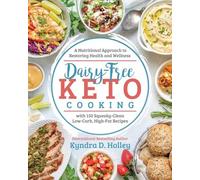 Dairy Free Keto Cooking: A Nutritional Approach to Restoring Health and Wellness: A Nutritional Approach to Restoring Health and Wellness with 160 Squeaky-Clean L ow-Carb, High-Fat Recipes