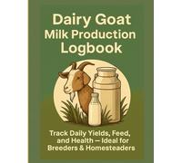 Dairy Goat Milk Production Logbook: Track Daily Yields, Feed, Health Records, Kidding Events & Farm Expenses - For Homesteaders and Breeders