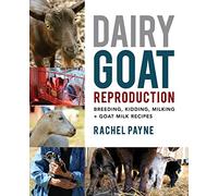 Dairy Goat Reproduction: Breeding, Birthing, and Milking + Goat Milk Recipes