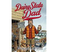 Dairy State Dad: Tales of Fatherhood in the Wisconsin (Wayne Larson's Tales from Life in Wisconsin)