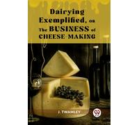 Dairying Exemplified,Or The Business Of Cheese-Making