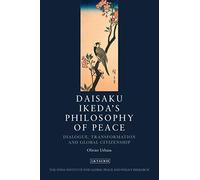 Daisaku Ikeda's Philosophy of Peace: Dialogue, Transformation and Global Citizenship (Toda Institute Book Series on Global Peace and Policy)