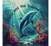 Daisy and the Dolphin Dance: Story of joyful dolphin with its friends - A splashy adventure under the sea