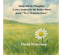 Daisy and the Ploughboy A story inspired by the Robert Burns poem’ “To a Mountain Daisy” (Robert Burns for children)