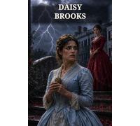 Daisy Brooks; Or, A Perilous Love: A Storm-Born Family Secret, a Stolen Identity, and a Love That Must Survive Jealousy and Deception