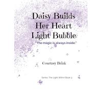 Daisy Builds Her Heart Light Bubble: “The magic is always inside.”: 3 (The Light Within)