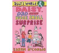 Daisy, Dad and the Huge, Small Surprise: No.10 (Ally's World S.)