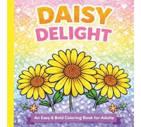 Daisy Delight: An Easy & Bold Daisy Coloring Book for Adults Featuring Simple Floral Designs for Relaxation and Stress Relief