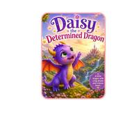 Daisy the Determined Dragon: A Story of Courage, Kindness, and Never Giving Up