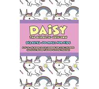 Daisy the Diabetic Unicorn - Diabetes Journal for Kids - Easy to Use Daily Blood Sugar Logbook for Type 1 Diabetes (Glycemic Record / Blood Glucose Tracker)