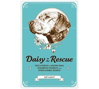 Daisy to the Rescue: True Stories of Daring Dogs, Paramedic Parrots, and Other Animal Heroes