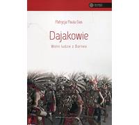 Dajakowie Wolni ludzie z Borneo (BEZKRESY KULTURY)